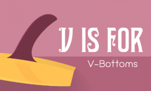 V is For Vee Bottoms!...